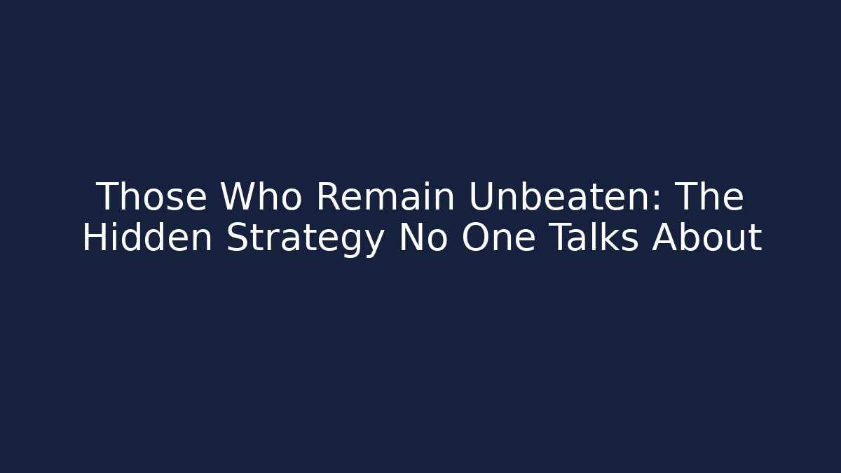 Those Who Remain Unbeaten: The Hidden Strategy No One Talks About