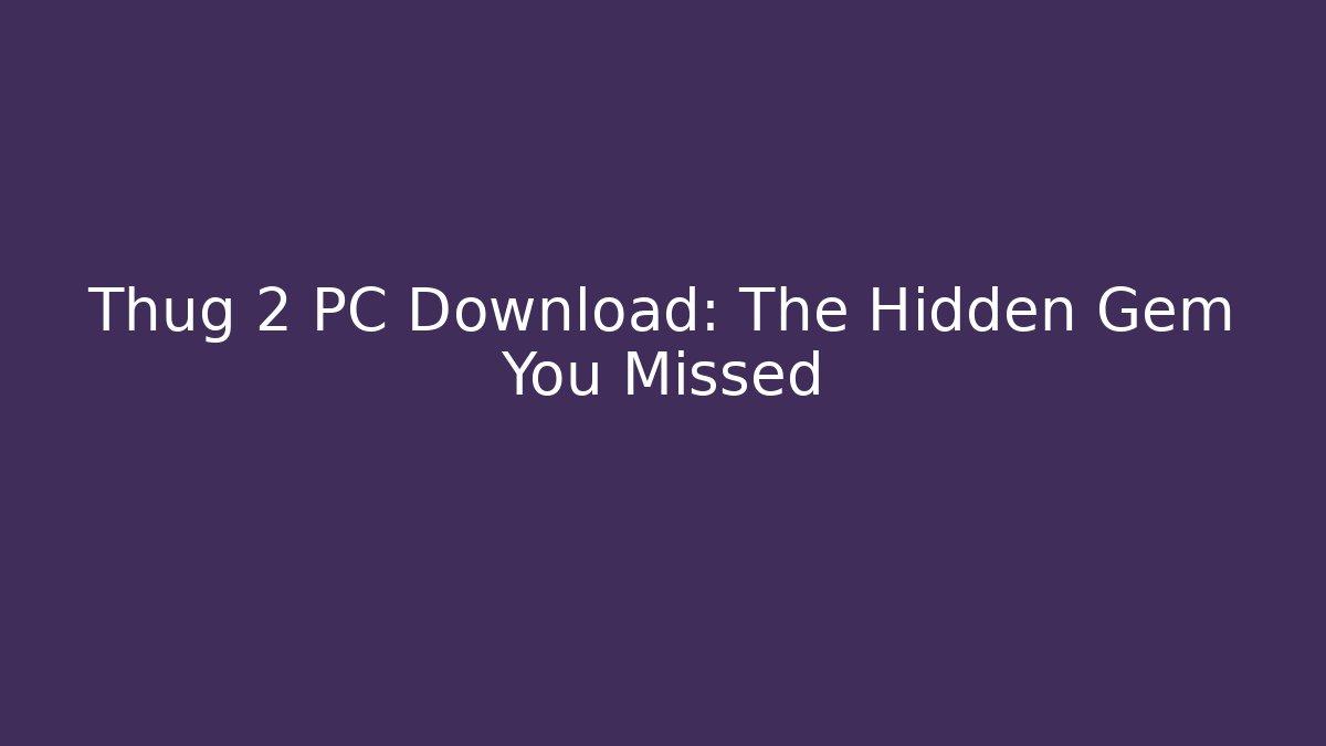 Thug 2 PC Download: The Hidden Gem You Missed