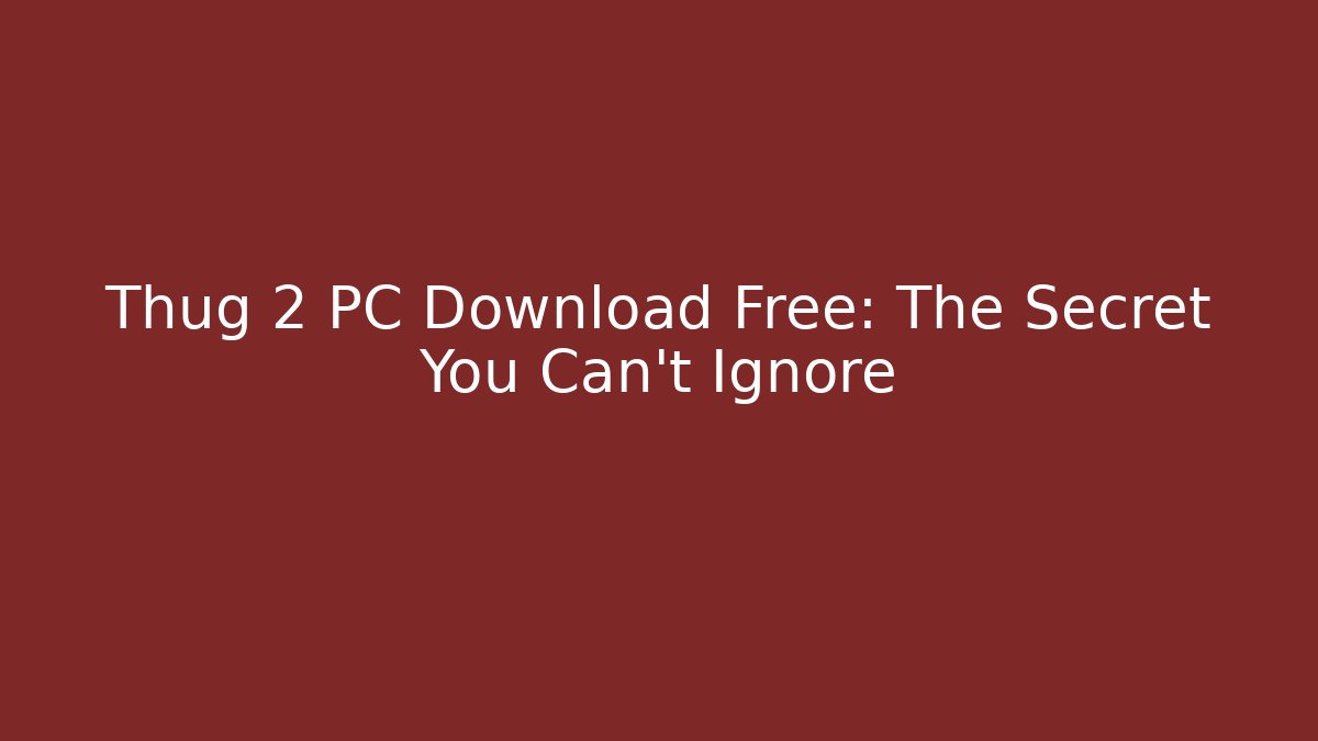 Thug 2 PC Download Free: The Secret You Can’t Ignore