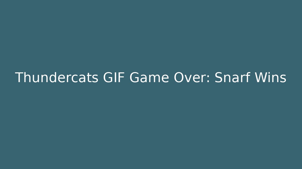 Thundercats GIF Game Over: Snarf Wins - Smart Esu