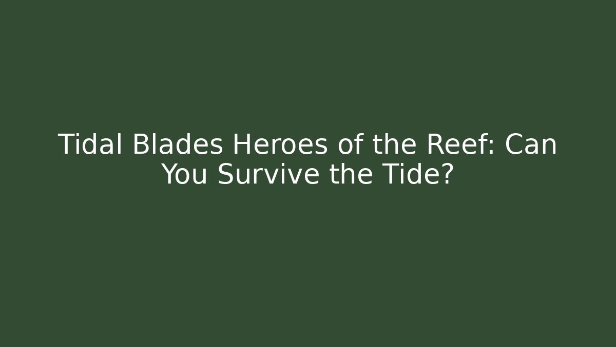 Tidal Blades Heroes of the Reef: Can You Survive the Tide?