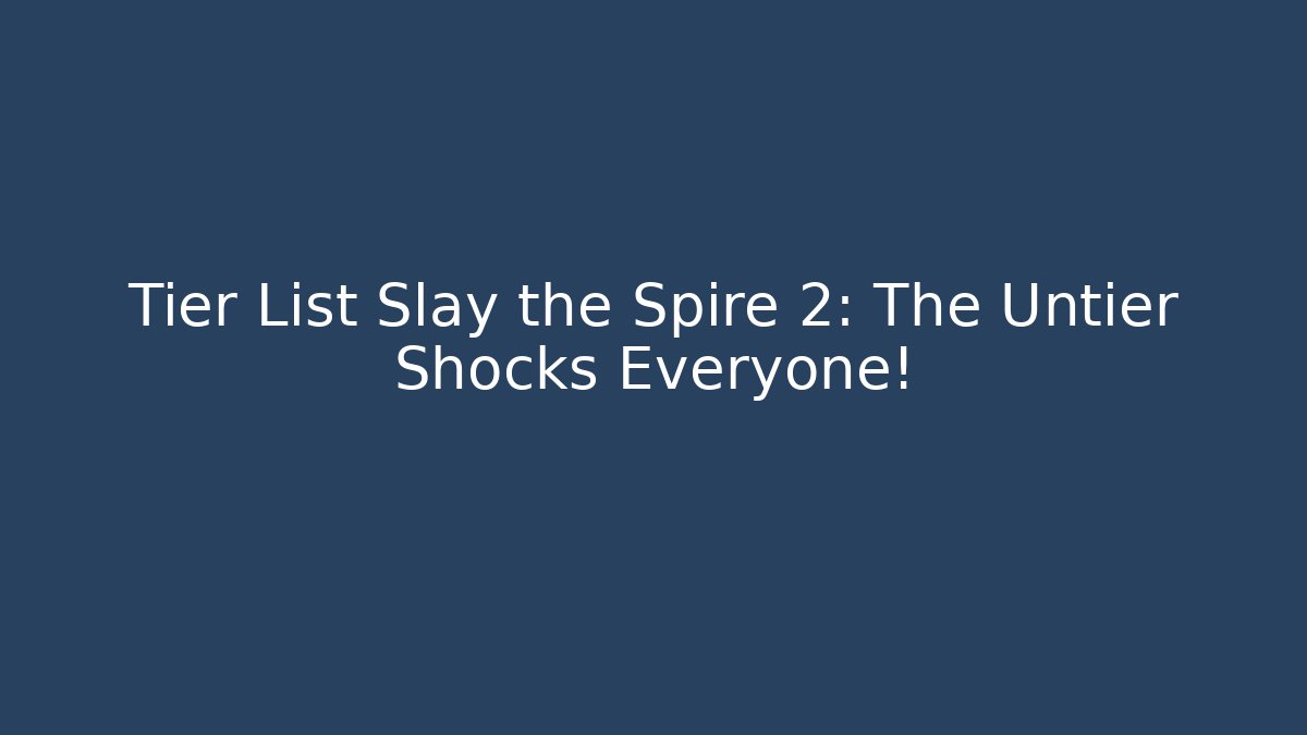 Tier List Slay the Spire 2: The Untier Shocks Everyone!