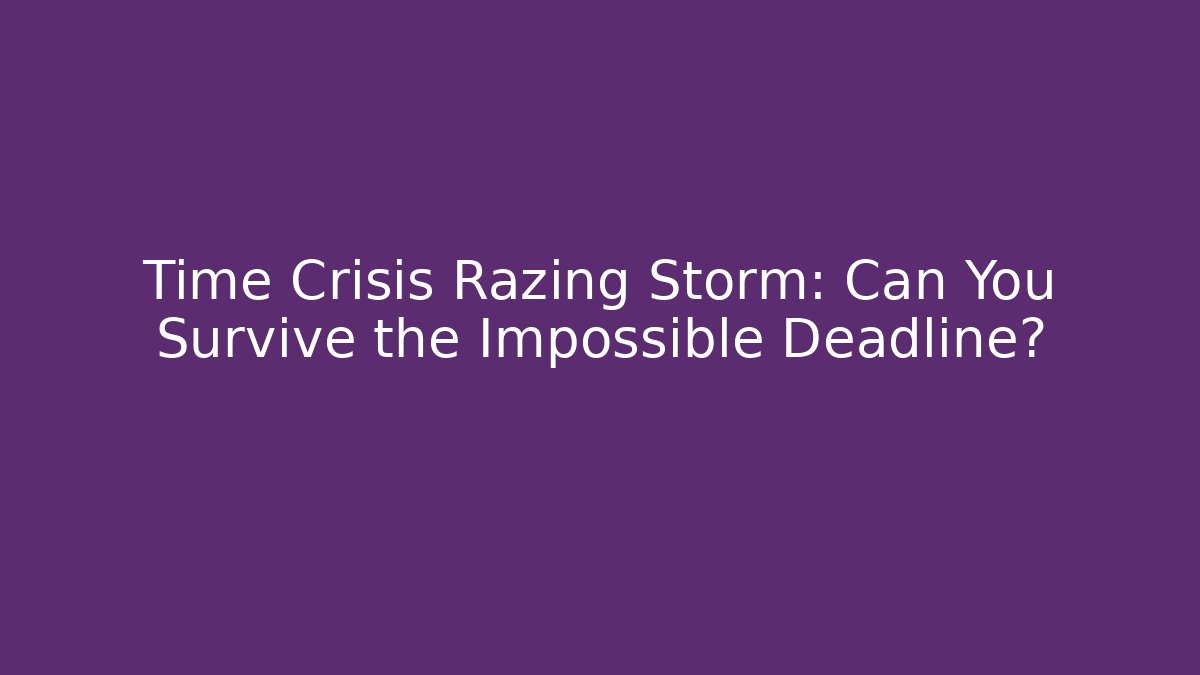 Time Crisis Razing Storm: Can You Survive the Impossible Deadline?