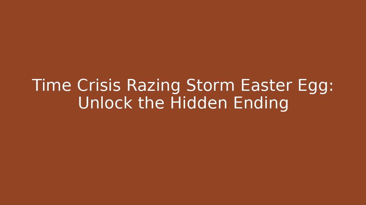 Time Crisis Razing Storm Easter Egg: Unlock the Hidden Ending - Smart Esu