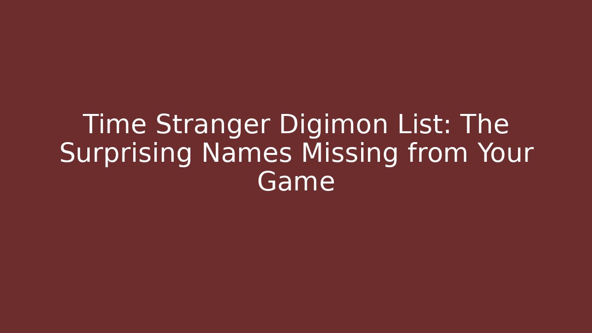 Time Stranger Digimon List: The Surprising Names Missing from Your Game