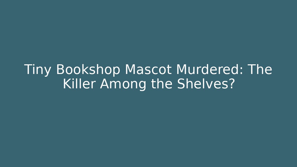 Tiny Bookshop Mascot Murdered: The Killer Among the Shelves?