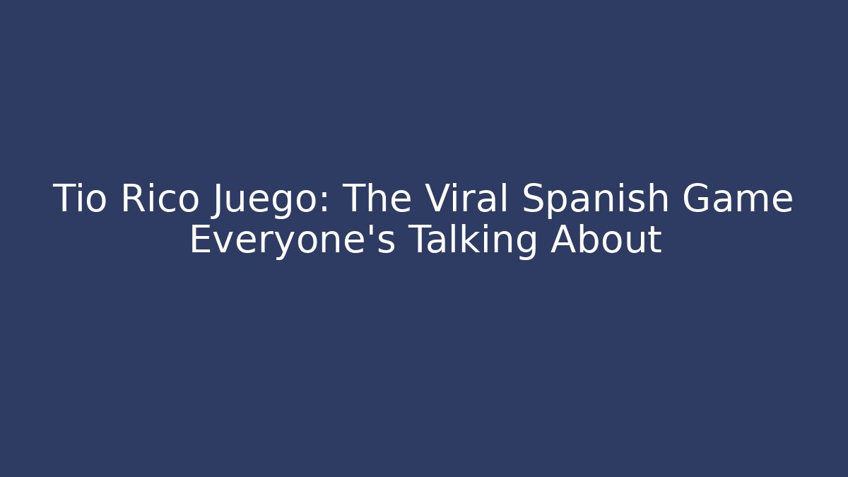 Tio Rico Juego: The Viral Spanish Game Everyone’s Talking About
