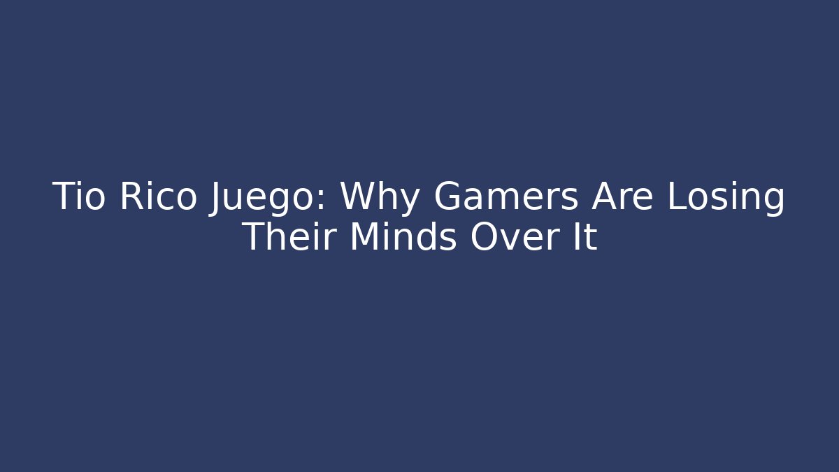 Tio Rico Juego: Why Gamers Are Losing Their Minds Over It