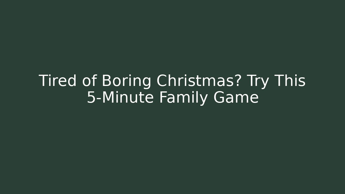 Tired of Boring Christmas? Try This 5-Minute Family Game