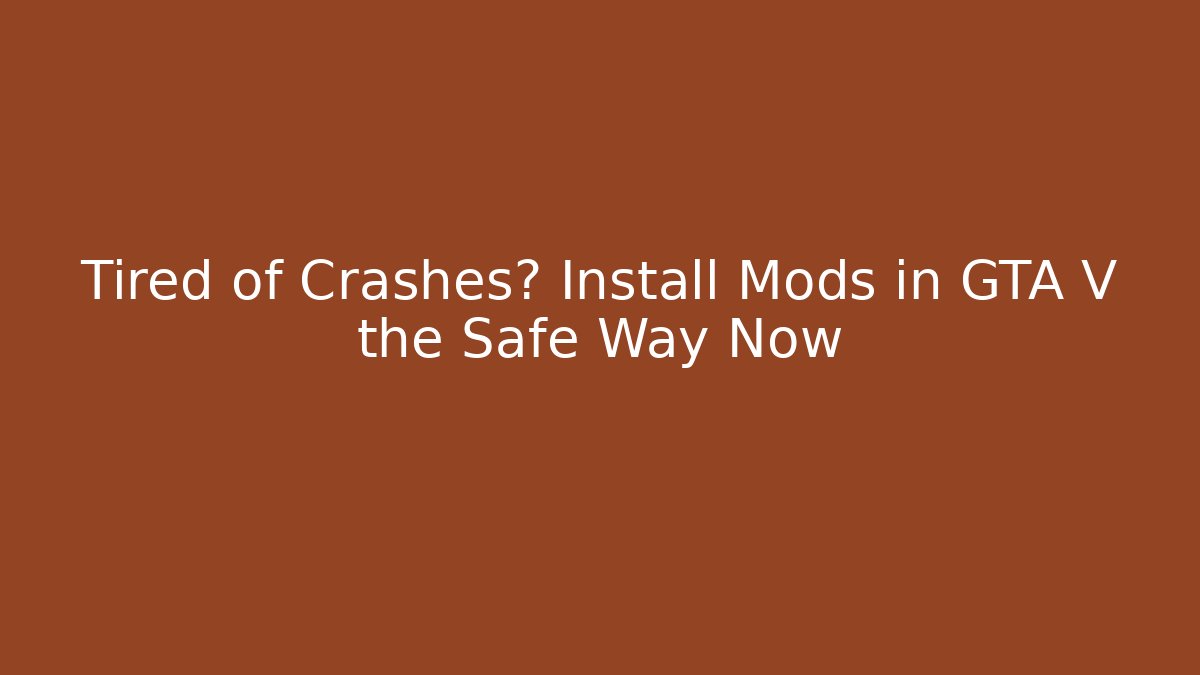 Tired of Crashes? Install Mods in GTA V the Safe Way Now