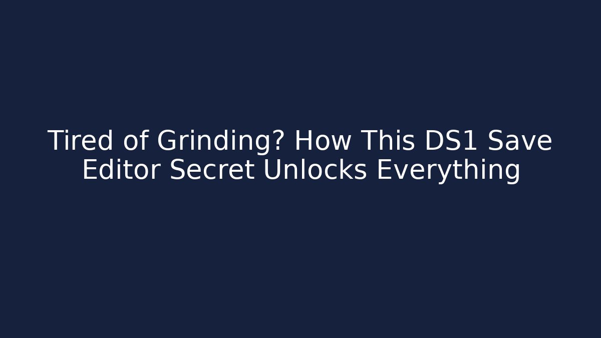 Tired of Grinding? How This DS1 Save Editor Secret Unlocks Everything