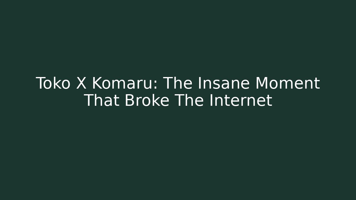 Toko X Komaru: The Insane Moment That Broke The Internet
