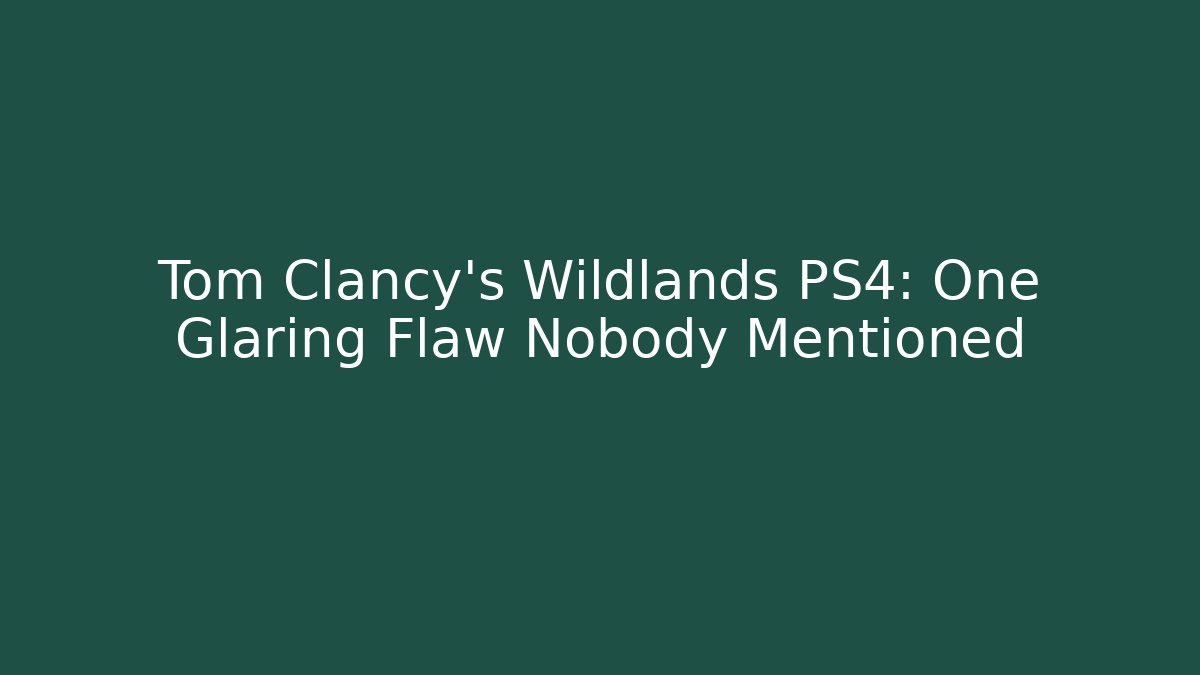 Tom Clancy's Wildlands PS4: One Glaring Flaw Nobody Mentioned