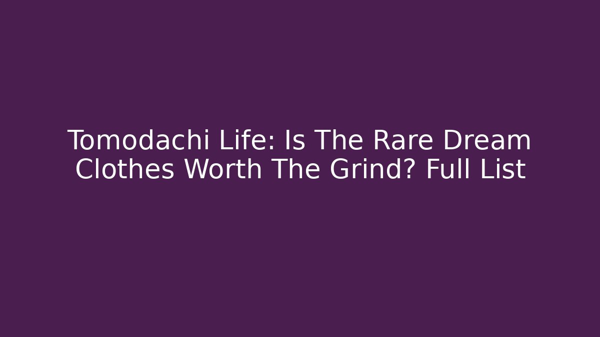 Tomodachi Life: Is The Rare Dream Clothes Worth The Grind? Full List