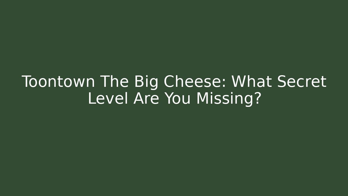 Toontown The Big Cheese: What Secret Level Are You Missing?