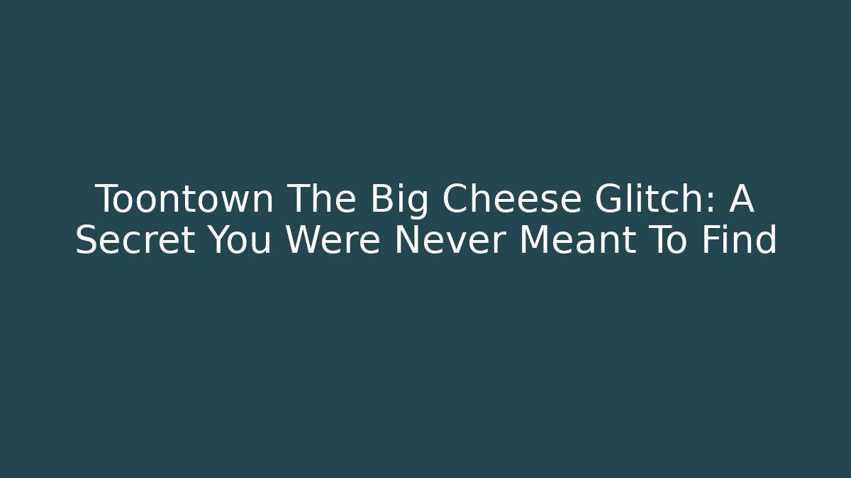 Toontown The Big Cheese Glitch: A Secret You Were Never Meant To Find