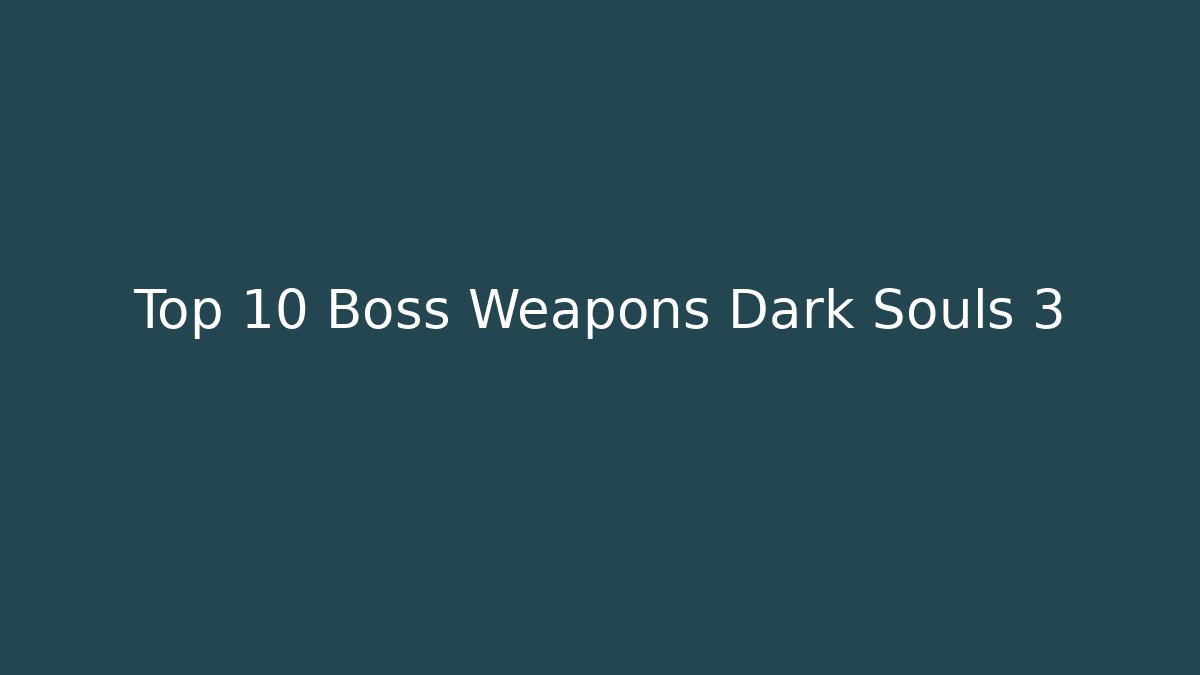 Top 10 Boss Weapons Dark Souls 3