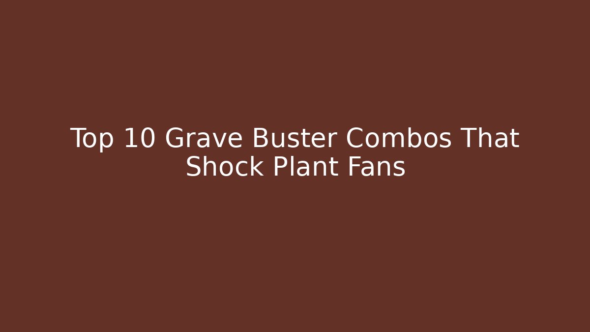 Top 10 Grave Buster Combos That Shock Plant Fans
