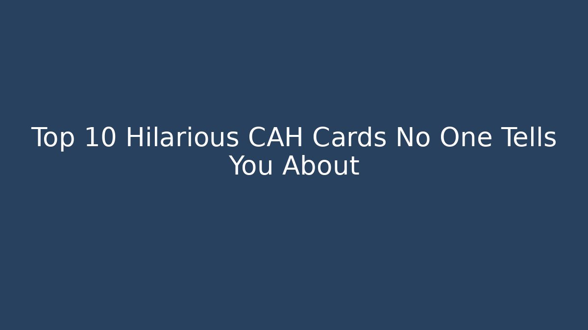 Top 10 Hilarious CAH Cards No One Tells You About