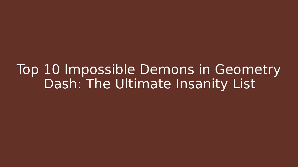 Top 10 Impossible Demons in Geometry Dash: The Ultimate Insanity List