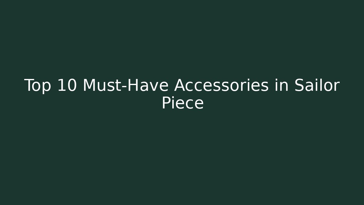 Top 10 Must-Have Accessories in Sailor Piece