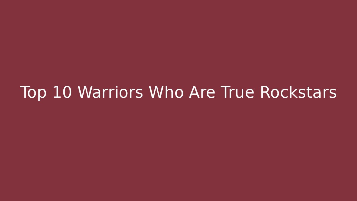 Top 10 Warriors Who Are True Rockstars