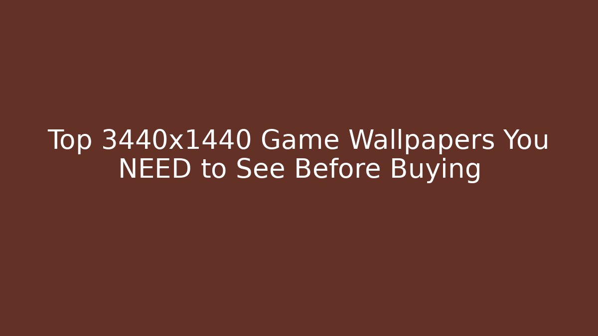 Top 3440x1440 Game Wallpapers You NEED to See Before Buying