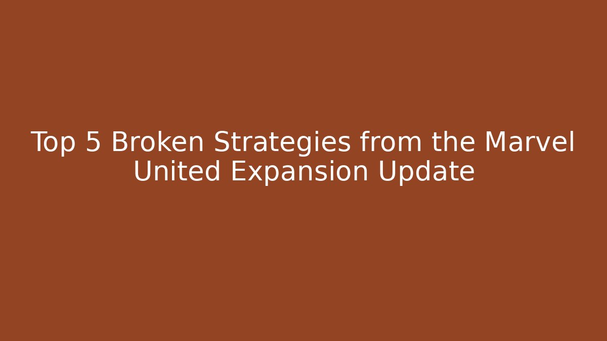 Top 5 Broken Strategies from the Marvel United Expansion Update