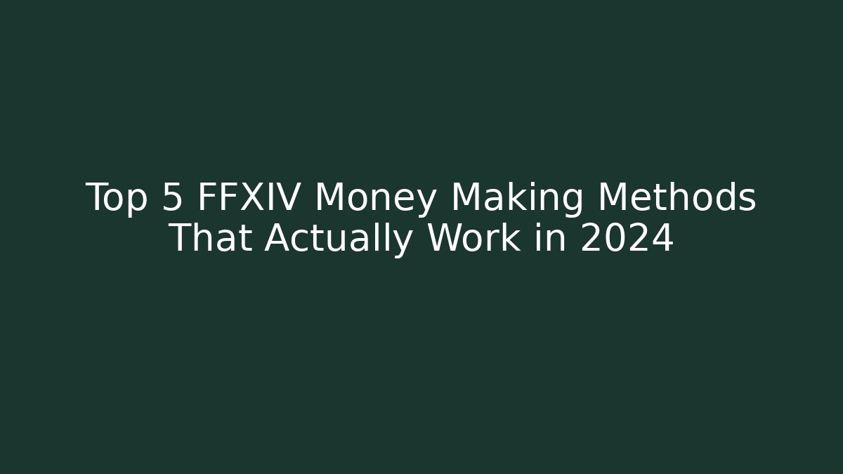 Top 5 FFXIV Money Making Methods That Actually Work in 2024 - Smart Esu