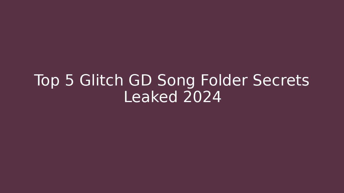Top 5 Glitch GD Song Folder Secrets Leaked 2024