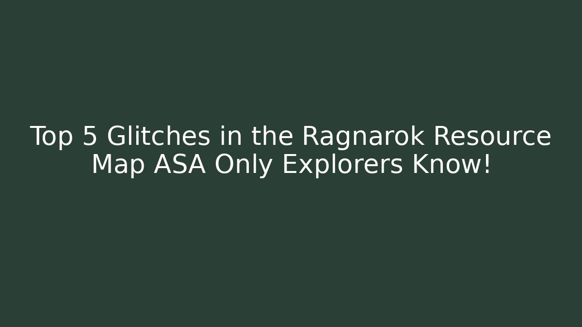 Top 5 Glitches in the Ragnarok Resource Map ASA Only Explorers Know!