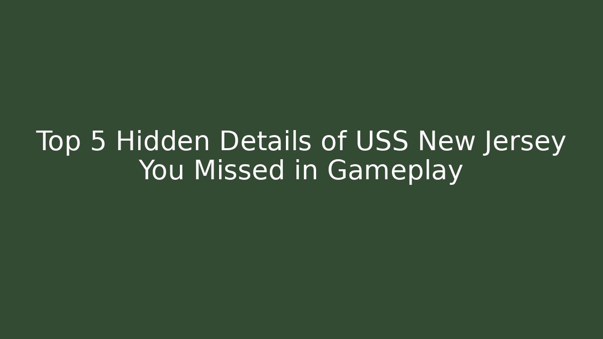 Top 5 Hidden Details of USS New Jersey You Missed in Gameplay