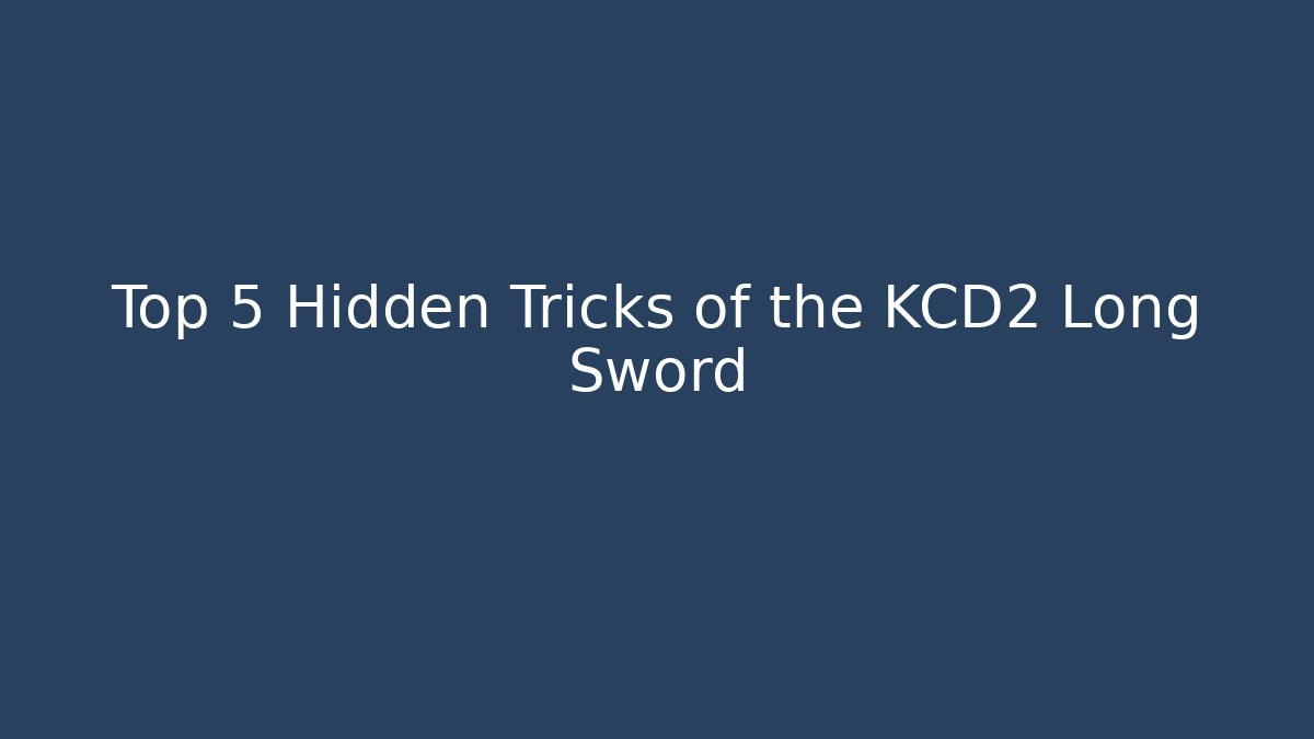 Top 5 Hidden Tricks of the KCD2 Long Sword