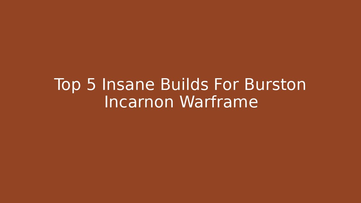 Top 5 Insane Builds For Burston Incarnon Warframe
