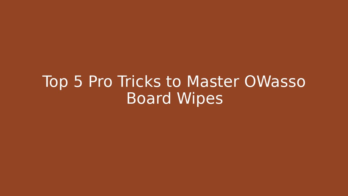Top 5 Pro Tricks to Master OWasso Board Wipes - Smart Esu