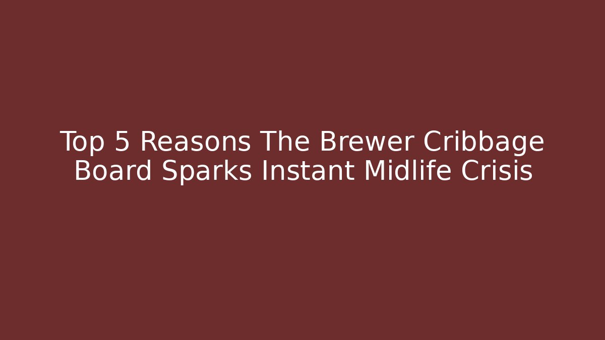 Top 5 Reasons The Brewer Cribbage Board Sparks Instant Midlife Crisis