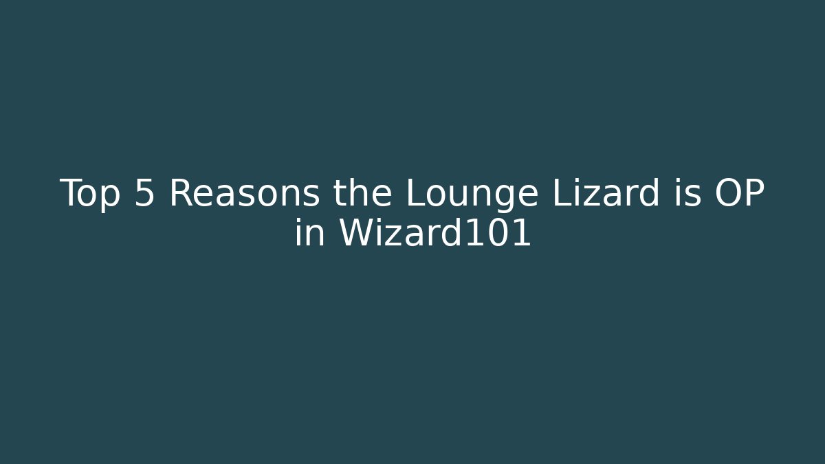 Top 5 Reasons the Lounge Lizard is OP in Wizard101