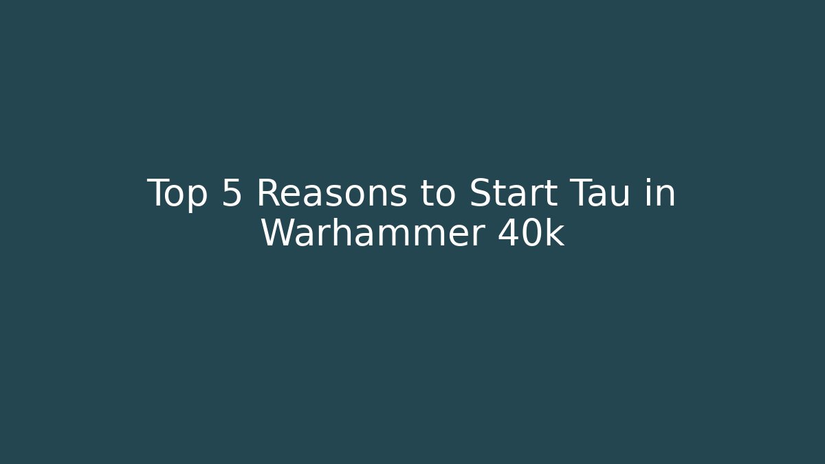 Top 5 Reasons to Start Tau in Warhammer 40k - Smart Esu