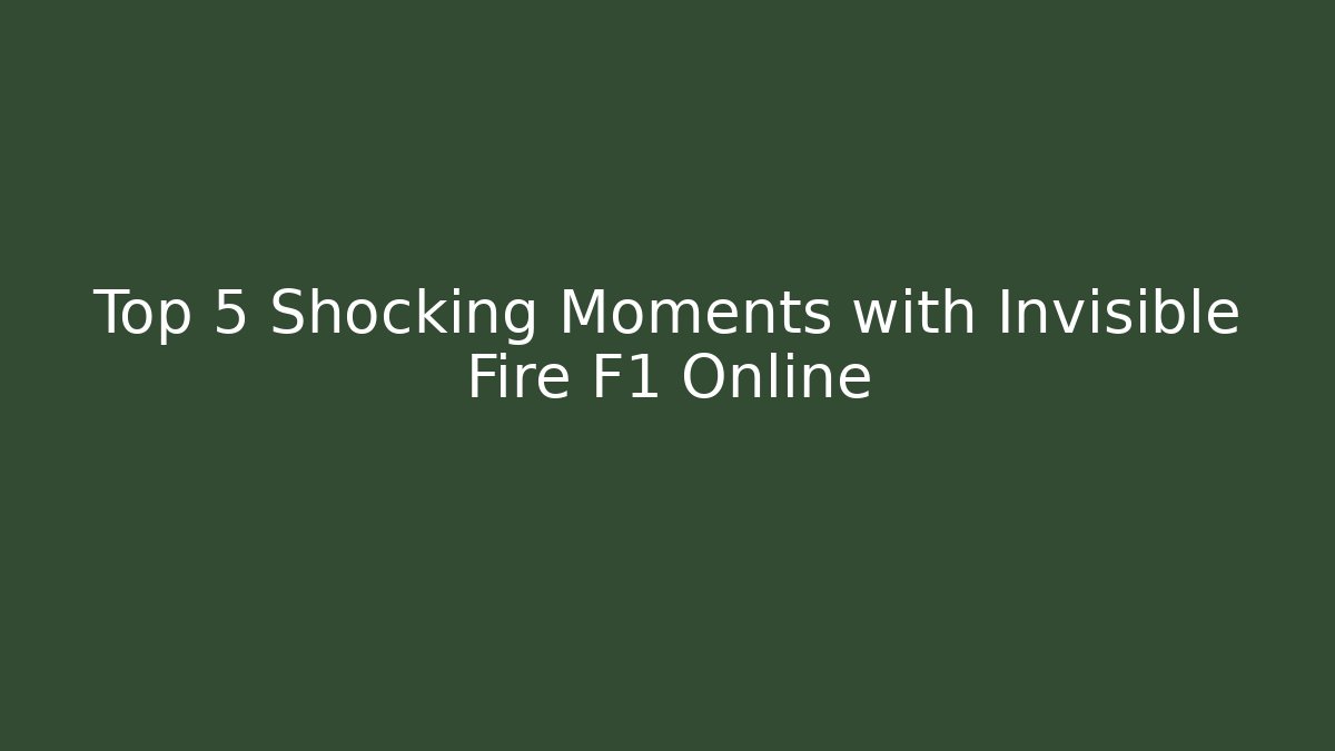 Top 5 Shocking Moments with Invisible Fire F1 Online - Smart Esu