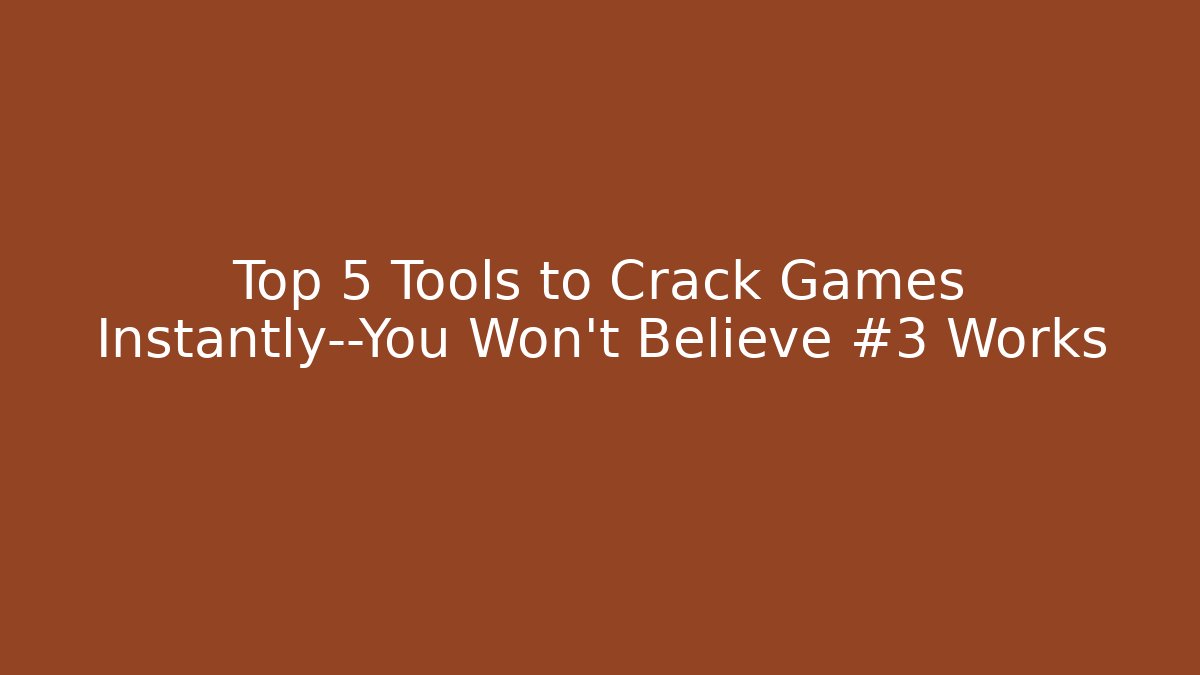 Top 5 Tools to Crack Games Instantly—You Won’t Believe #3 Works