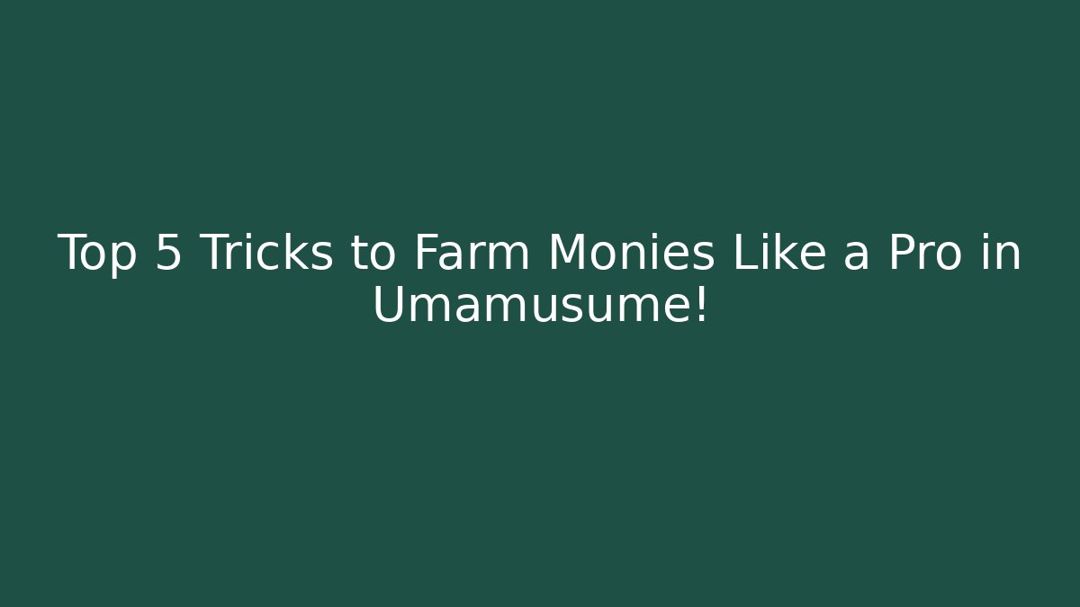 Top 5 Tricks to Farm Monies Like a Pro in Umamusume!