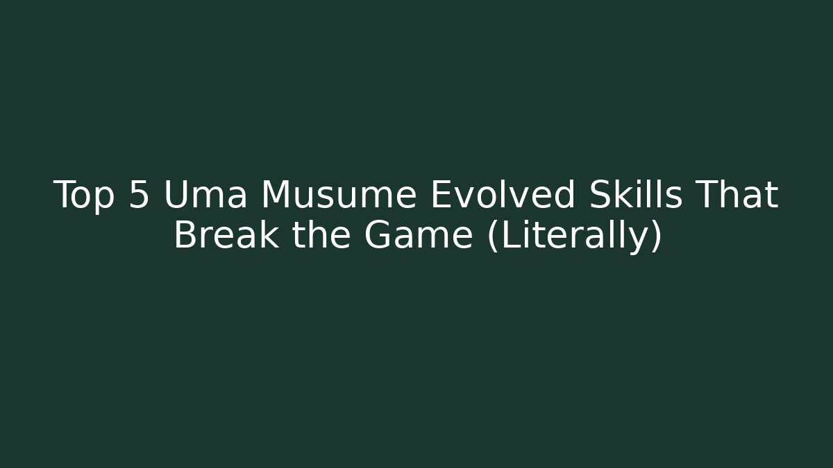 Top 5 Uma Musume Evolved Skills That Break the Game (Literally)