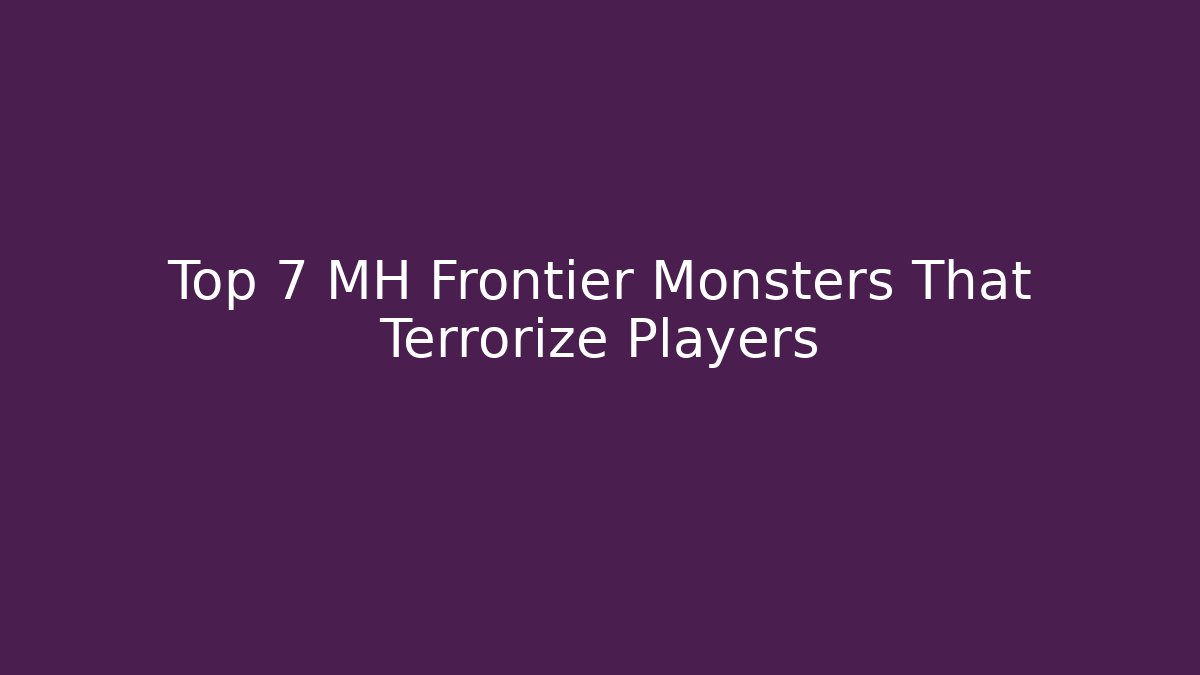 Top 7 MH Frontier Monsters That Terrorize Players - Smart Esu