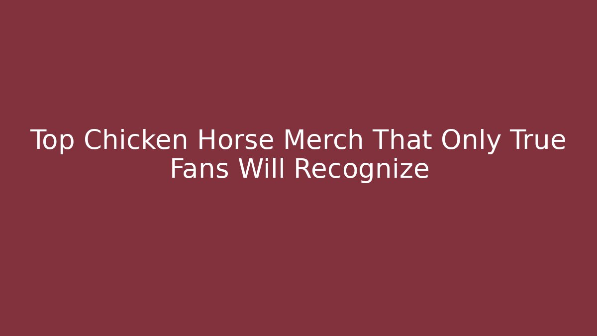 Top Chicken Horse Merch That Only True Fans Will Recognize