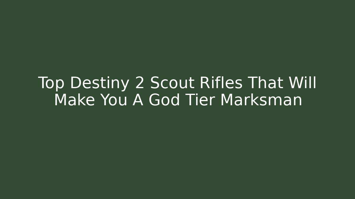 Top Destiny 2 Scout Rifles That Will Make You A God Tier Marksman