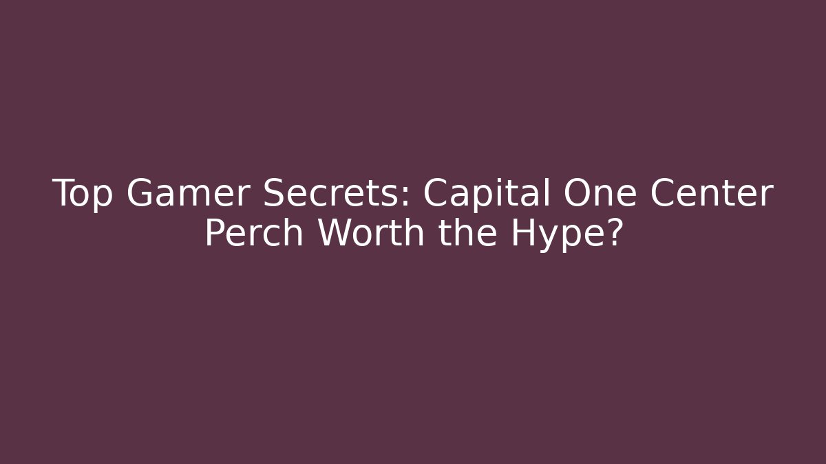 Top Gamer Secrets: Capital One Center Perch Worth the Hype?