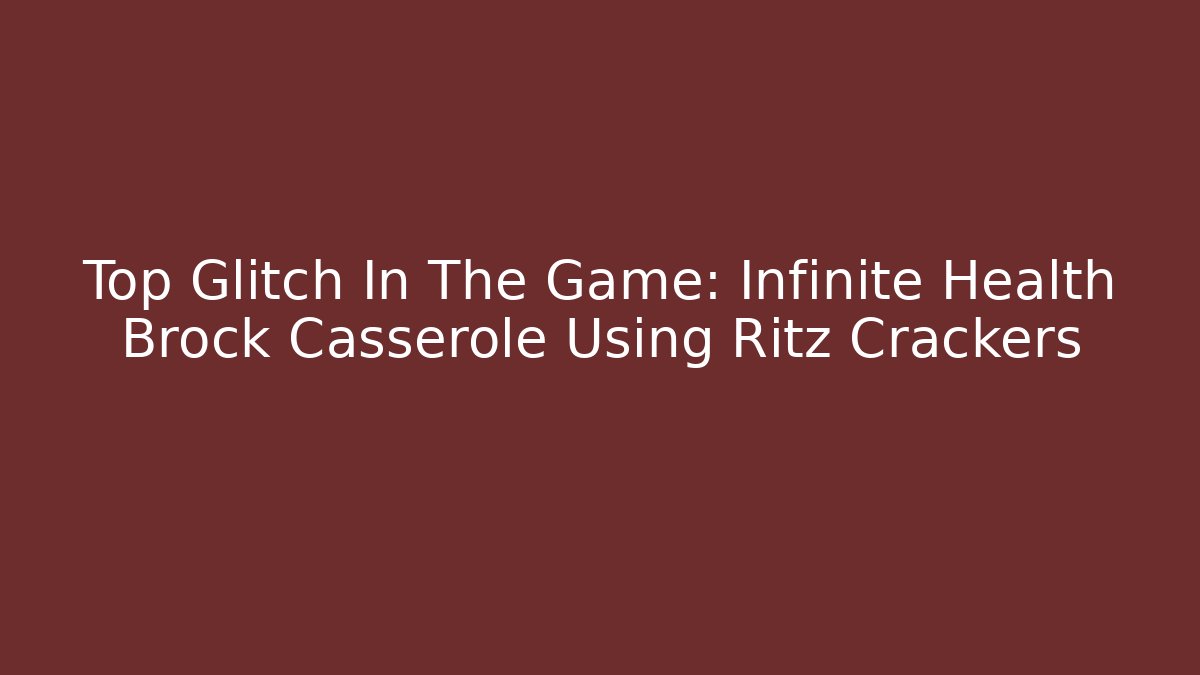 Top Glitch In The Game: Infinite Health Brock Casserole Using Ritz Crackers
