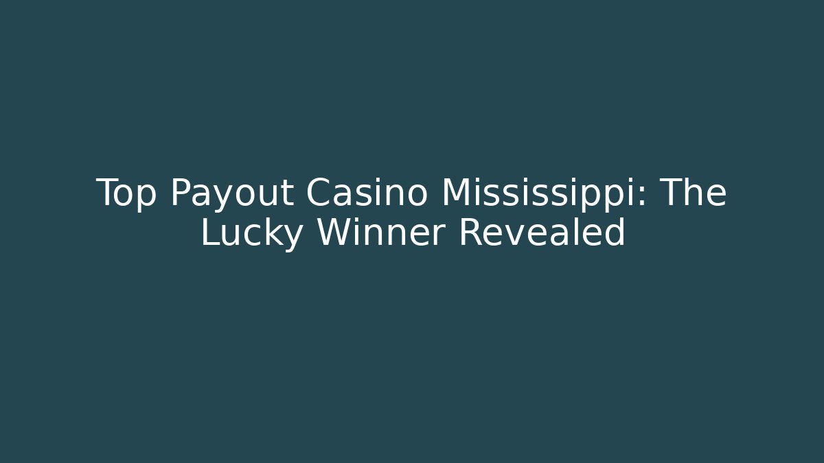 Top Payout Casino Mississippi: The Lucky Winner Revealed