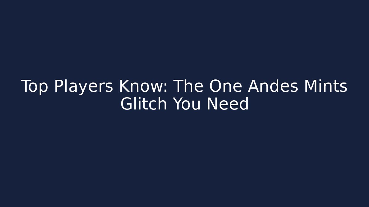 Top Players Know: The One Andes Mints Glitch You Need