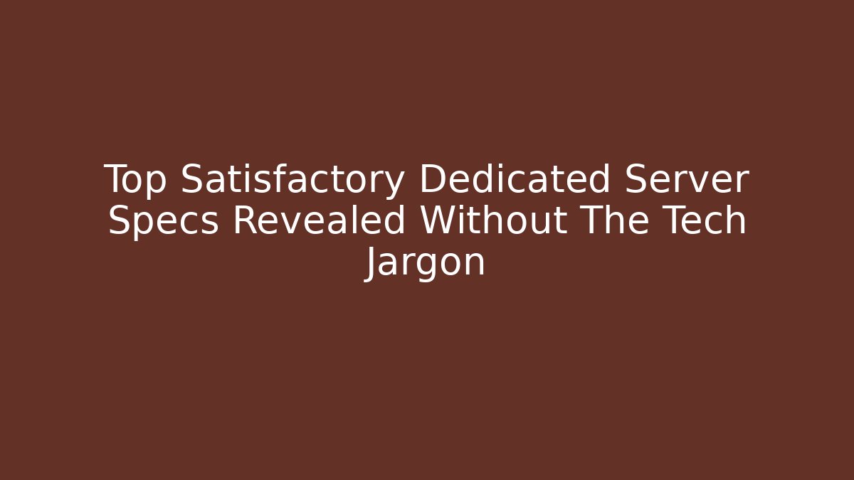 Top Satisfactory Dedicated Server Specs Revealed Without The Tech Jargon - Smart Esu